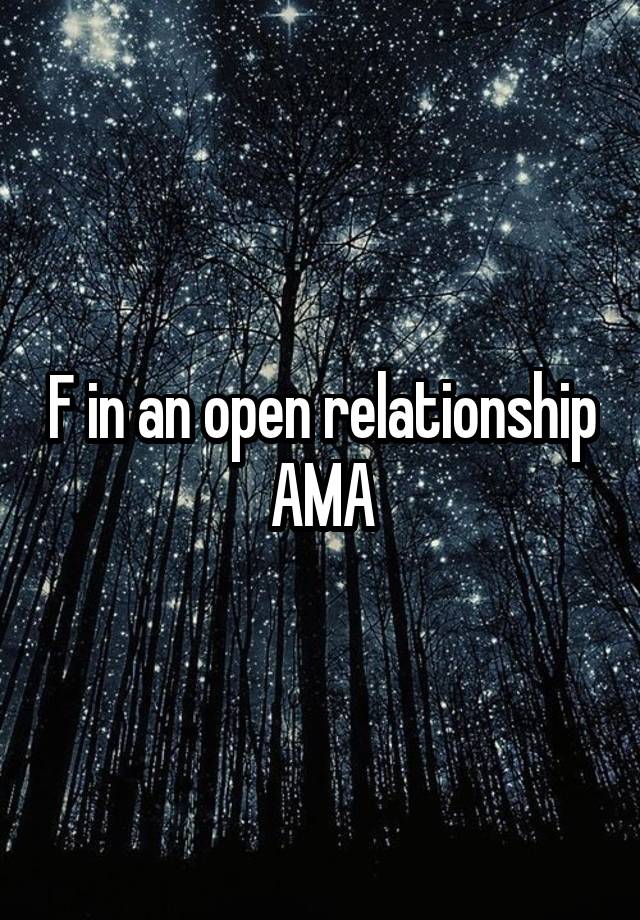 F in an open relationship
AMA