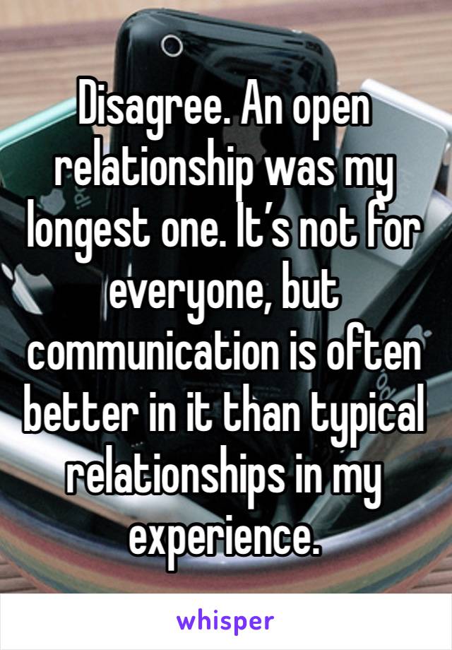 Disagree. An open relationship was my longest one. It’s not for everyone, but communication is often better in it than typical relationships in my experience.