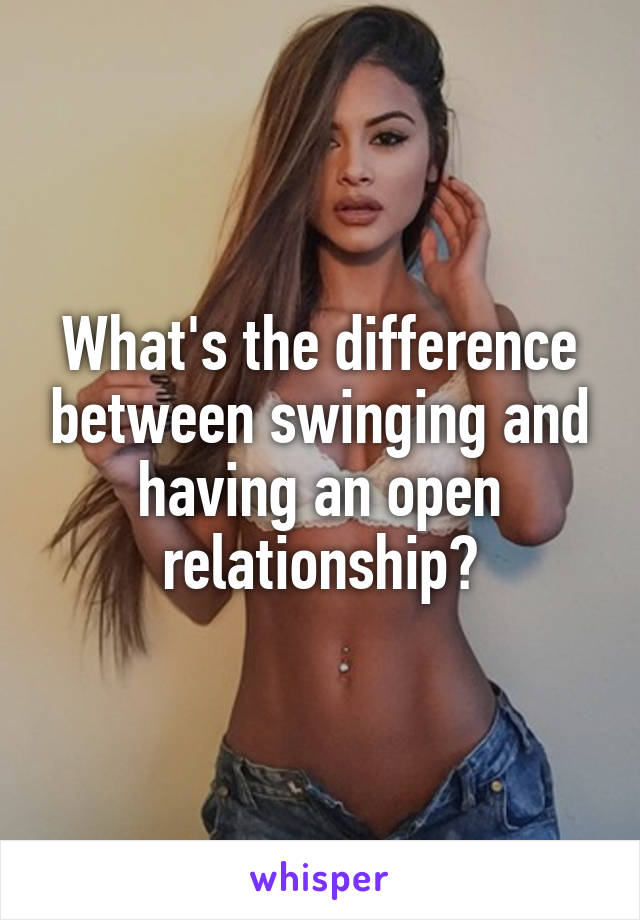 What's the difference between swinging and having an open relationship?