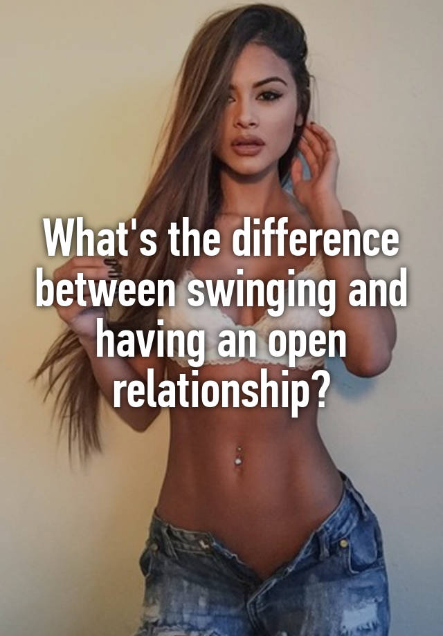 What's the difference between swinging and having an open relationship?