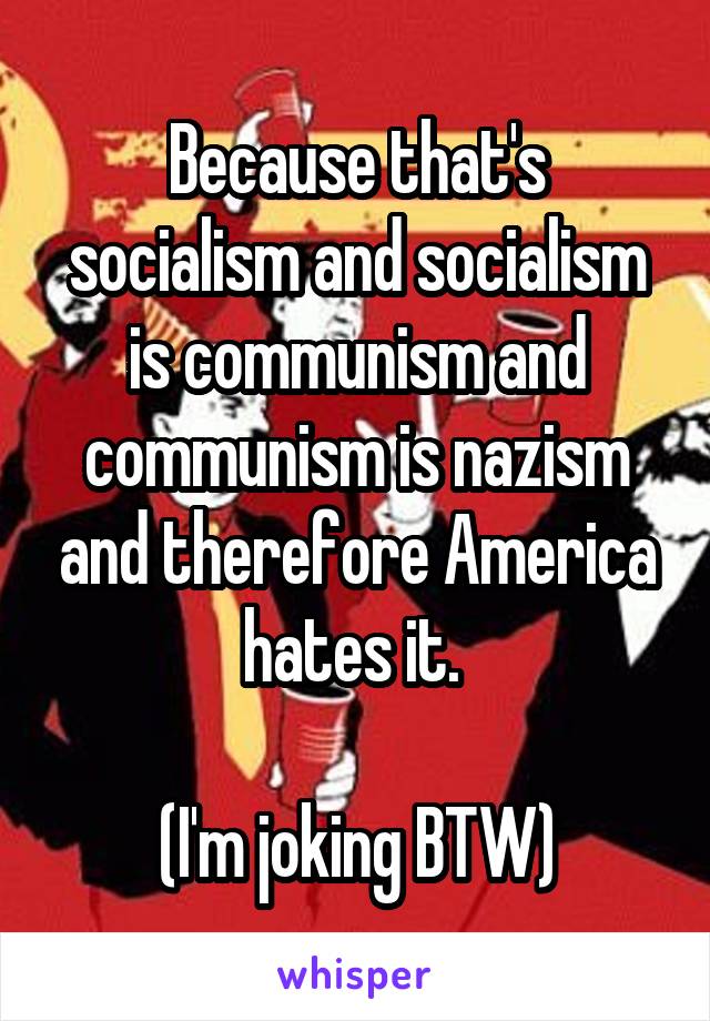 Because that's socialism and socialism is communism and communism is nazism and therefore America hates it. 

(I'm joking BTW)