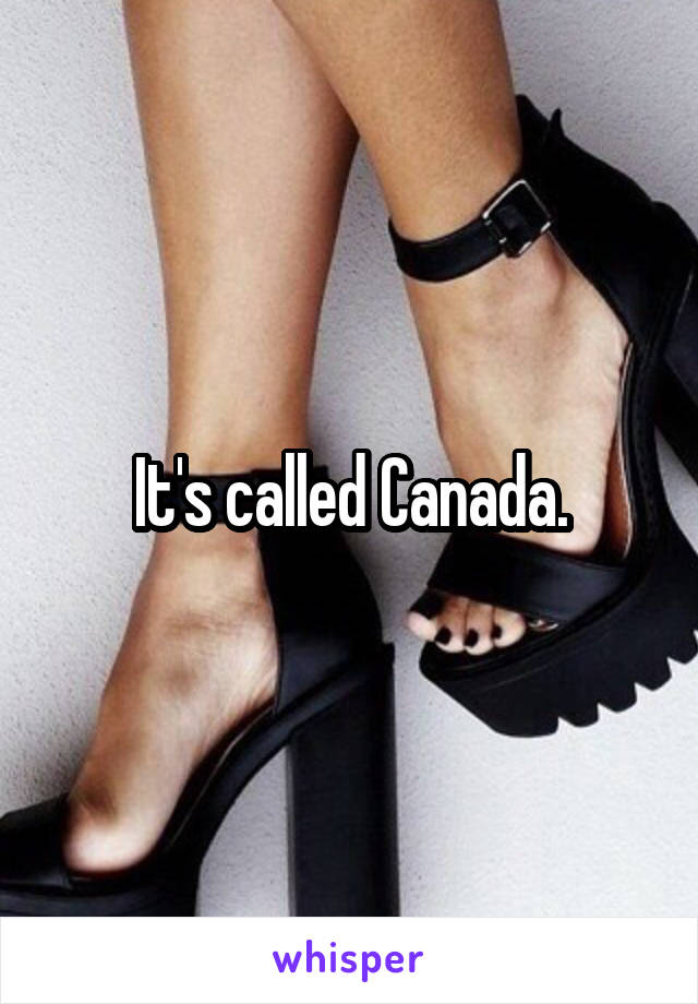 It's called Canada.