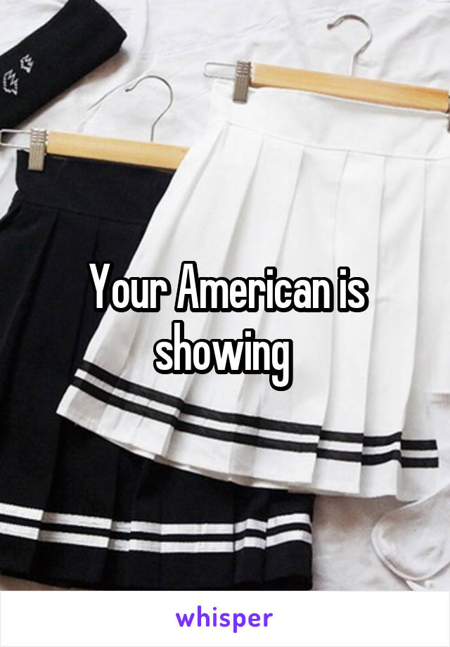 Your American is showing 