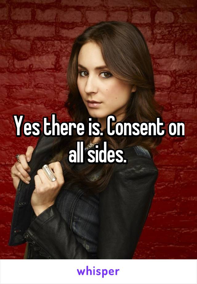 Yes there is. Consent on all sides. 