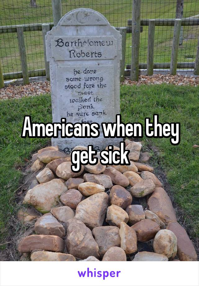 Americans when they get sick