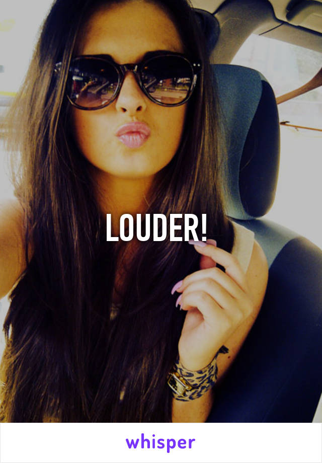 LOUDER! 