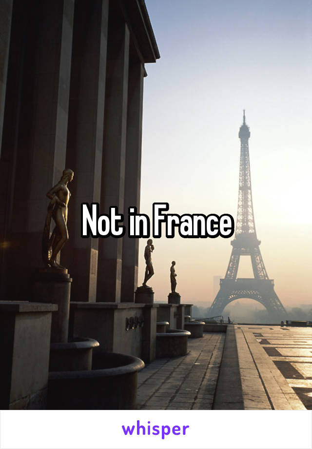 Not in France