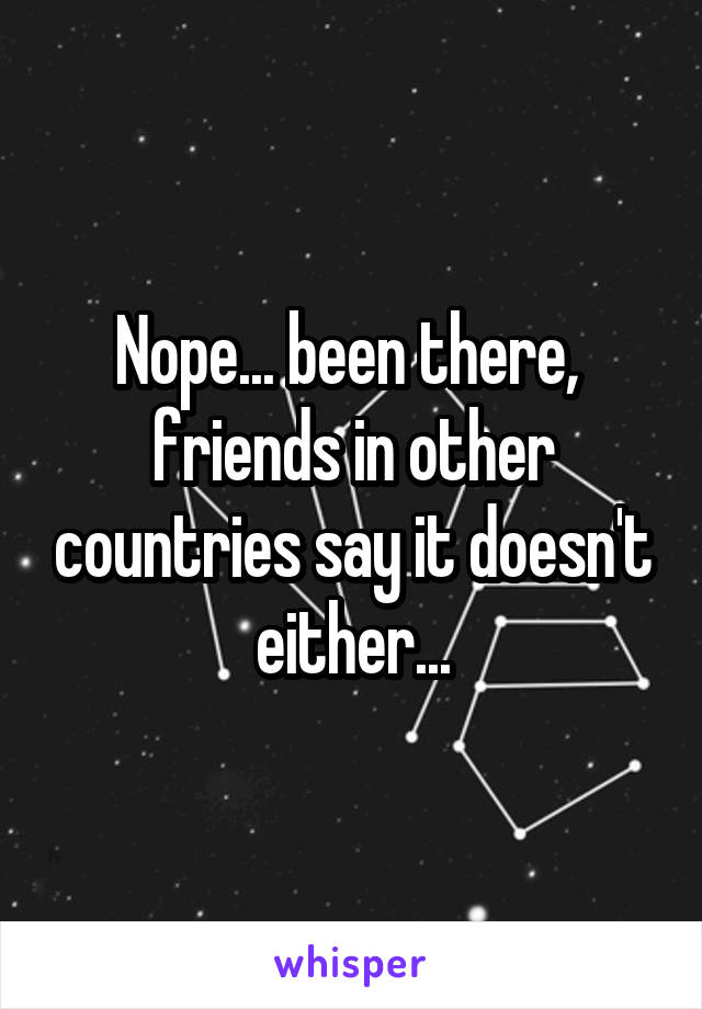 Nope... been there,  friends in other countries say it doesn't either...