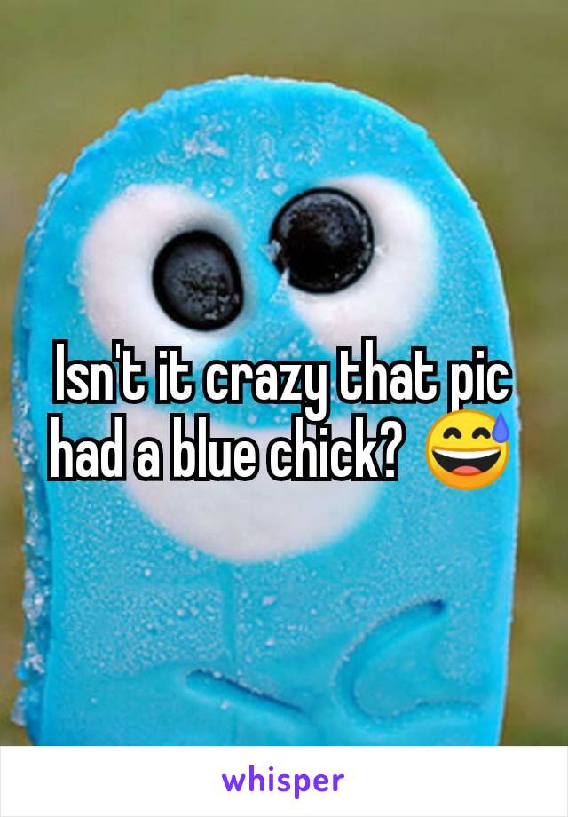 Isn't it crazy that pic had a blue chick? 😅