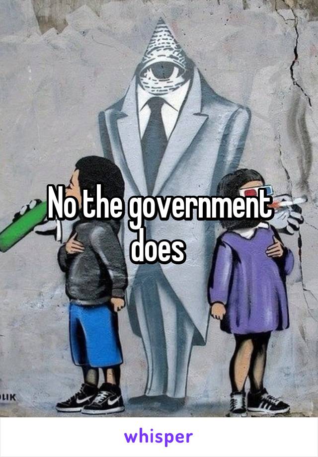 No the government does 