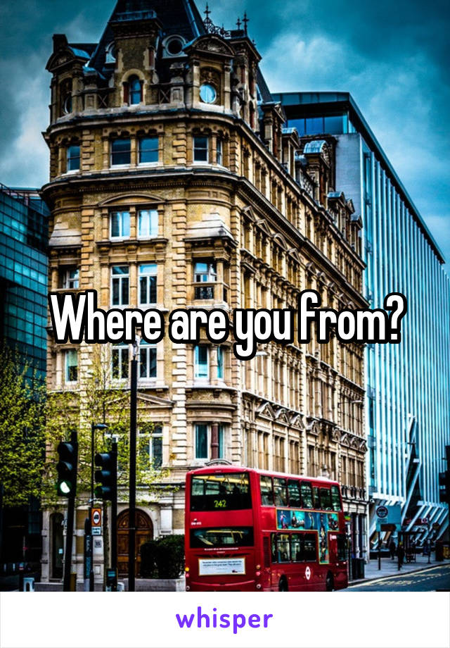 Where are you from?