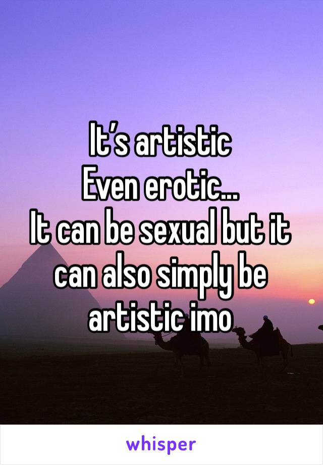 It’s artistic 
Even erotic...
It can be sexual but it can also simply be artistic imo