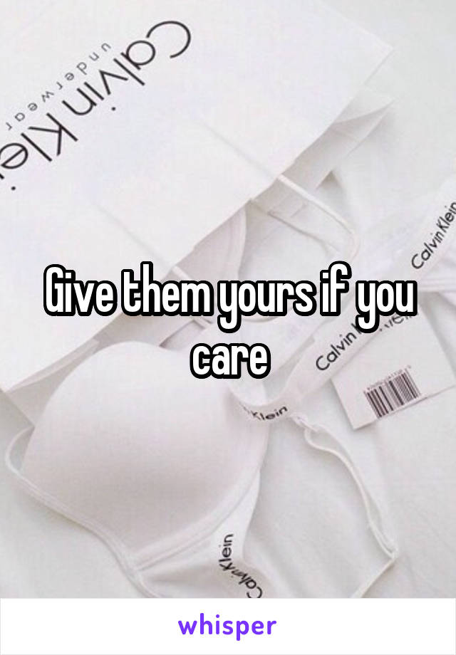 Give them yours if you care