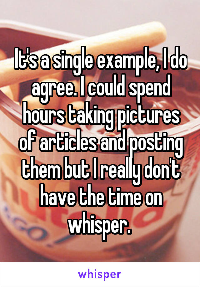 It's a single example, I do agree. I could spend hours taking pictures of articles and posting them but I really don't have the time on whisper. 