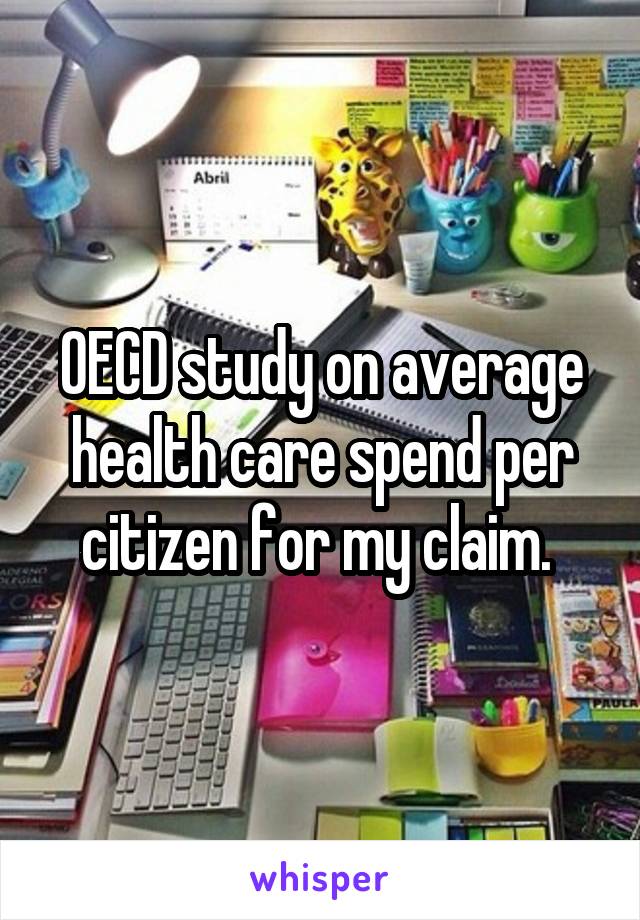 OECD study on average health care spend per citizen for my claim. 