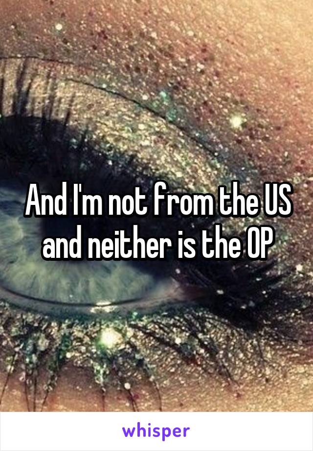 And I'm not from the US and neither is the OP