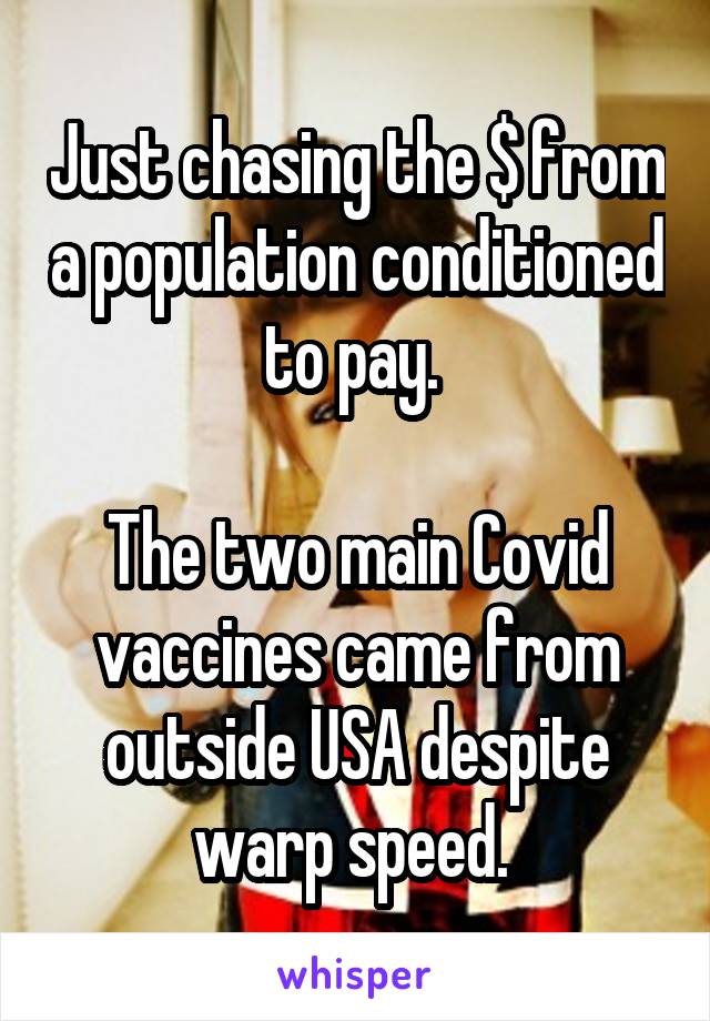 Just chasing the $ from a population conditioned to pay. 

The two main Covid vaccines came from outside USA despite warp speed. 