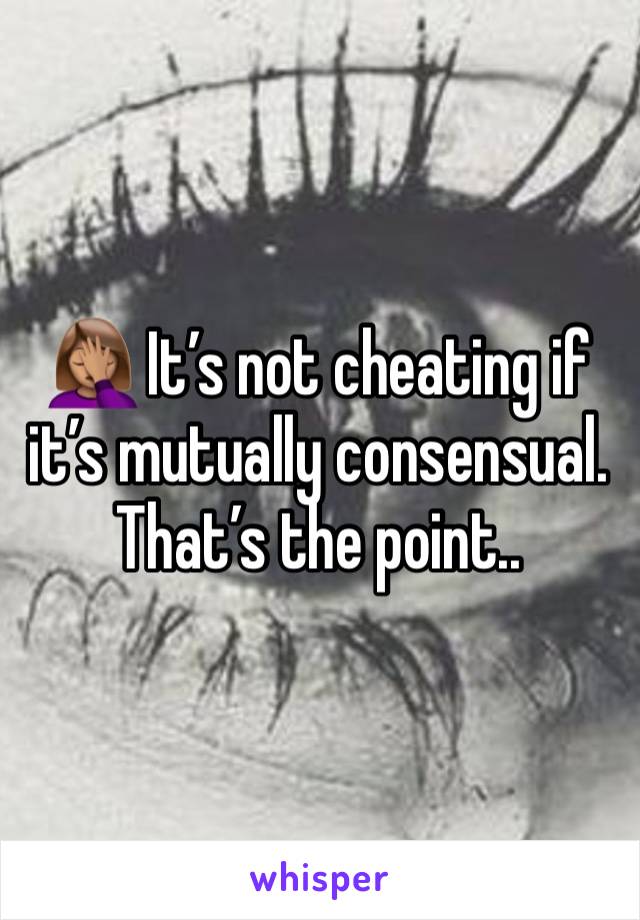 🤦🏽‍♀️ It’s not cheating if it’s mutually consensual. That’s the point.. 