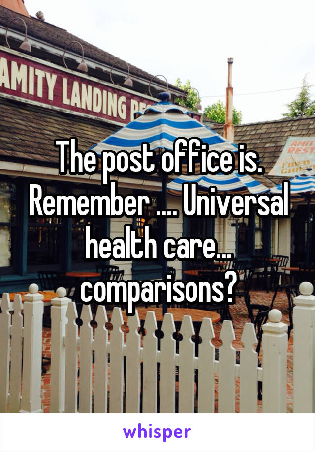 The post office is.
Remember .... Universal health care... comparisons?