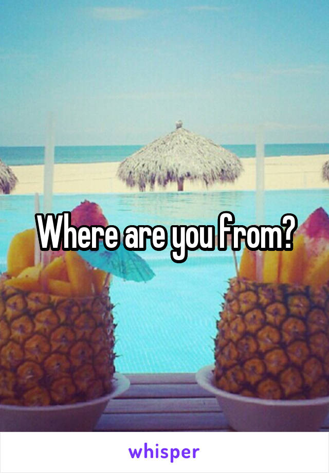 Where are you from?