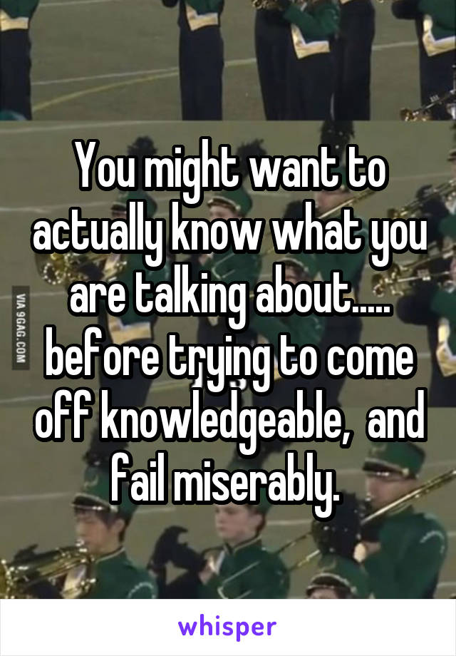 You might want to actually know what you are talking about..... before trying to come off knowledgeable,  and fail miserably. 