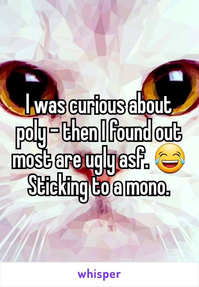 I was curious about poly - then I found out most are ugly asf. 😂
Sticking to a mono.