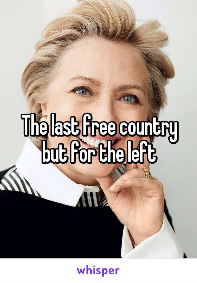 The last free country but for the left