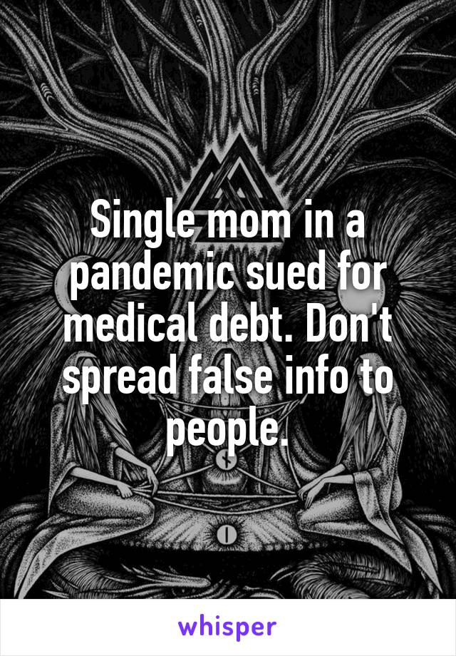 Single mom in a pandemic sued for medical debt. Don't spread false info to people.