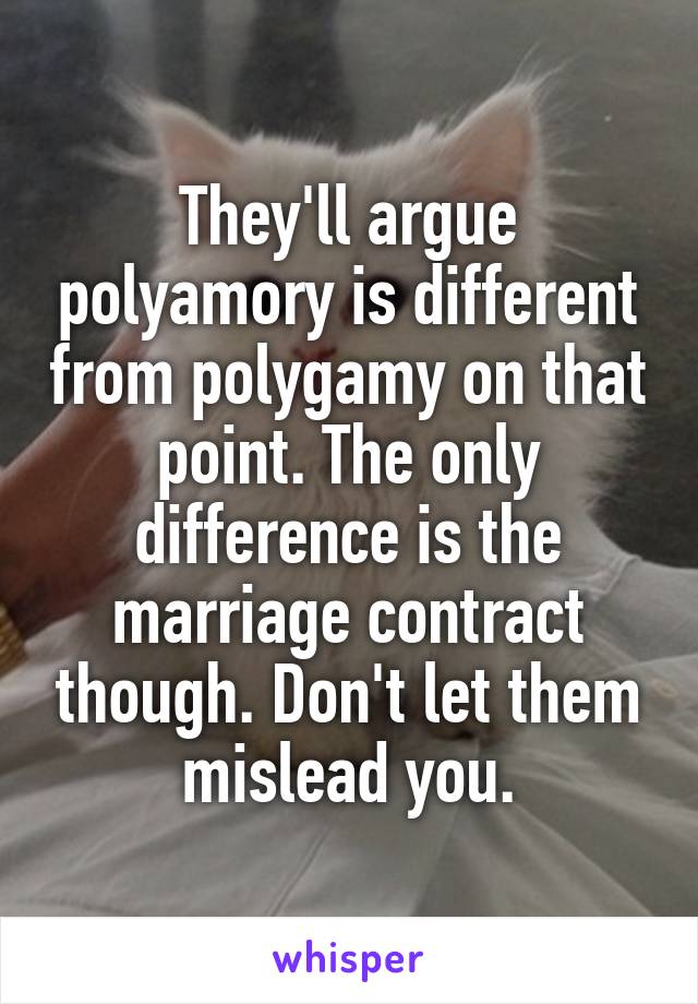 They'll argue polyamory is different from polygamy on that point. The only difference is the marriage contract though. Don't let them mislead you.