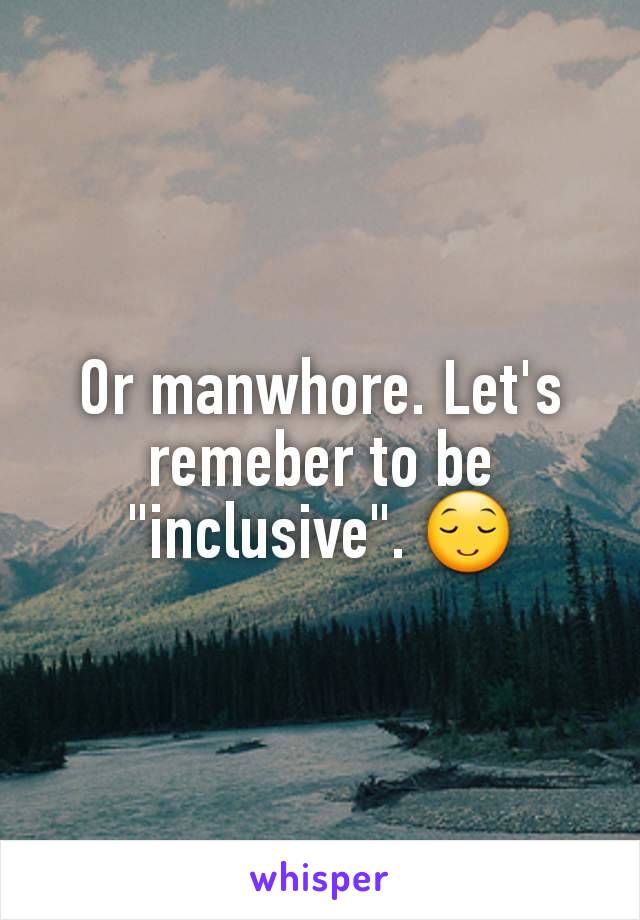 Or manwhore. Let's remeber to be "inclusive". 😌