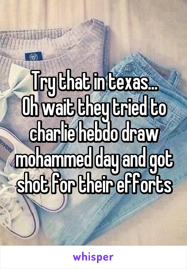 Try that in texas...
Oh wait they tried to charlie hebdo draw mohammed day and got shot for their efforts