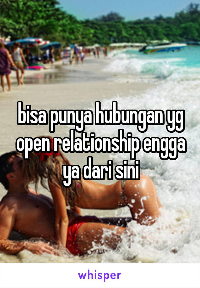 bisa punya hubungan yg open relationship engga ya dari sini