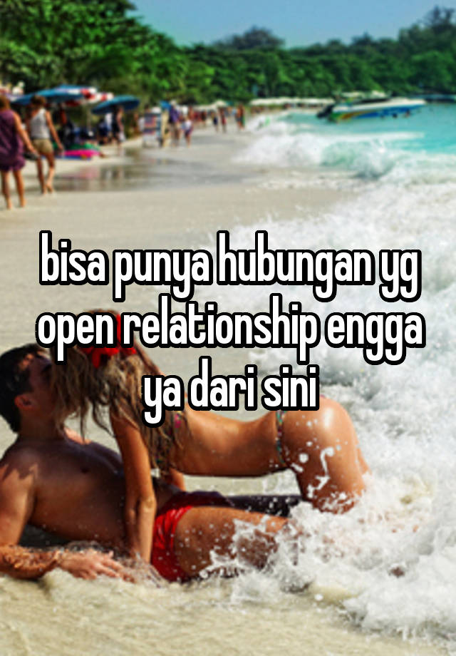 bisa punya hubungan yg open relationship engga ya dari sini