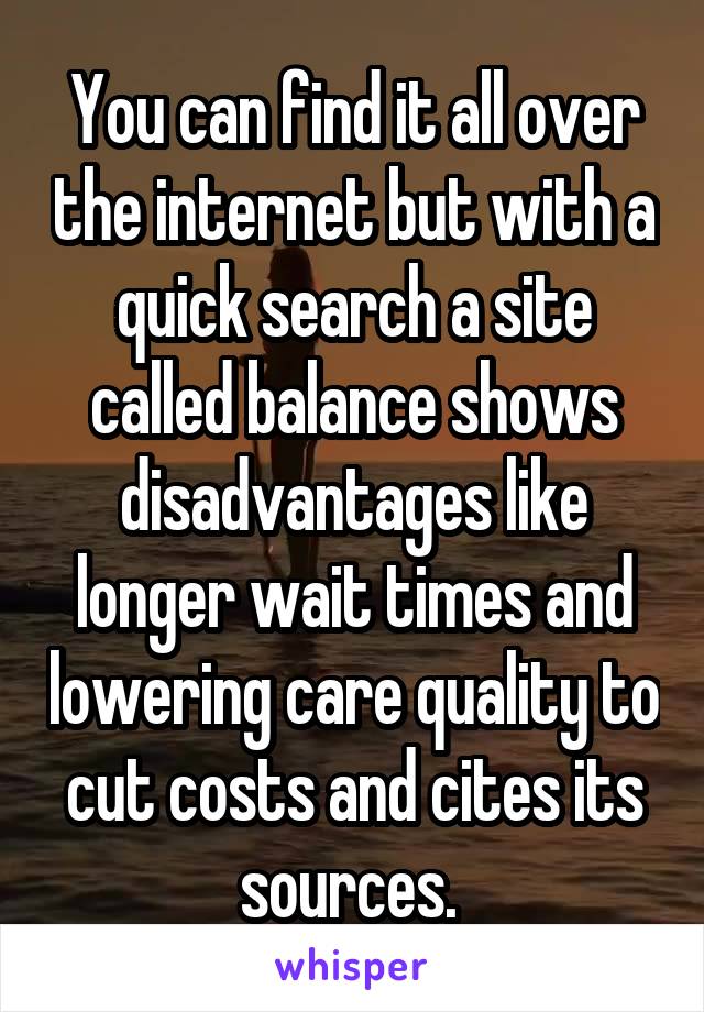 You can find it all over the internet but with a quick search a site called balance shows disadvantages like longer wait times and lowering care quality to cut costs and cites its sources. 