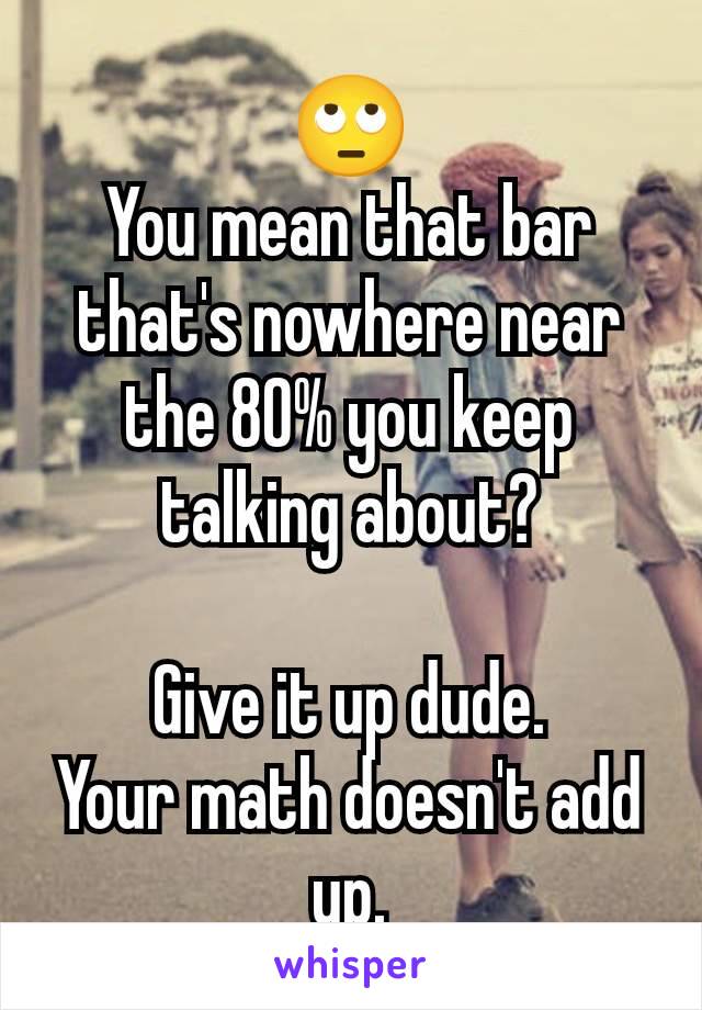 🙄
You mean that bar that's nowhere near the 80% you keep talking about?

Give it up dude.
Your math doesn't add up.