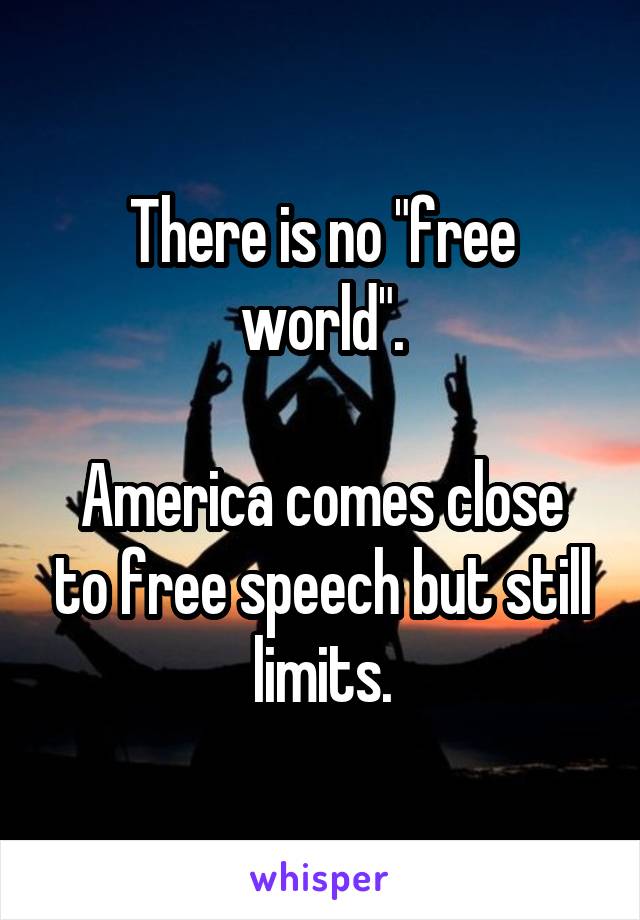 There is no "free world".

America comes close to free speech but still limits.