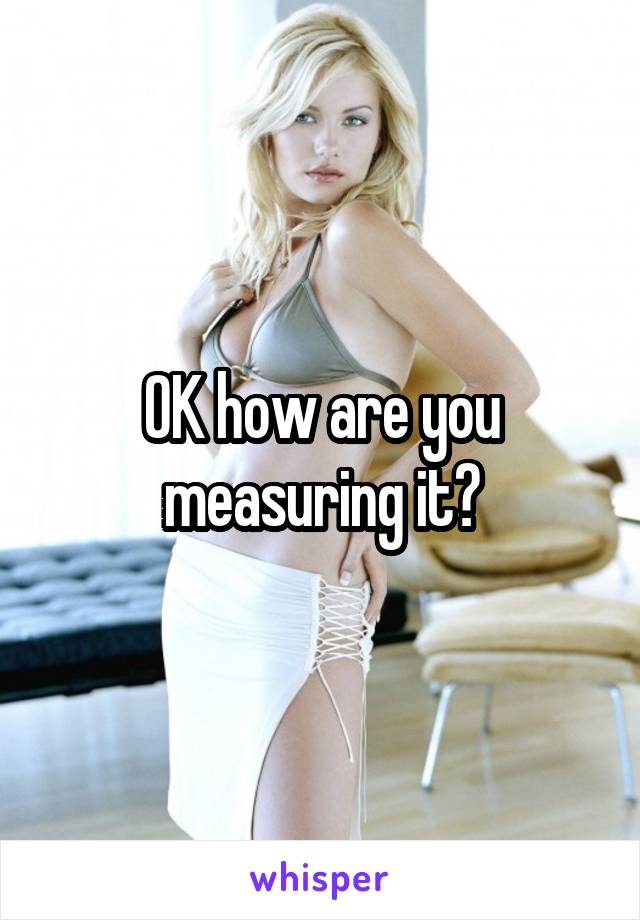 OK how are you measuring it?