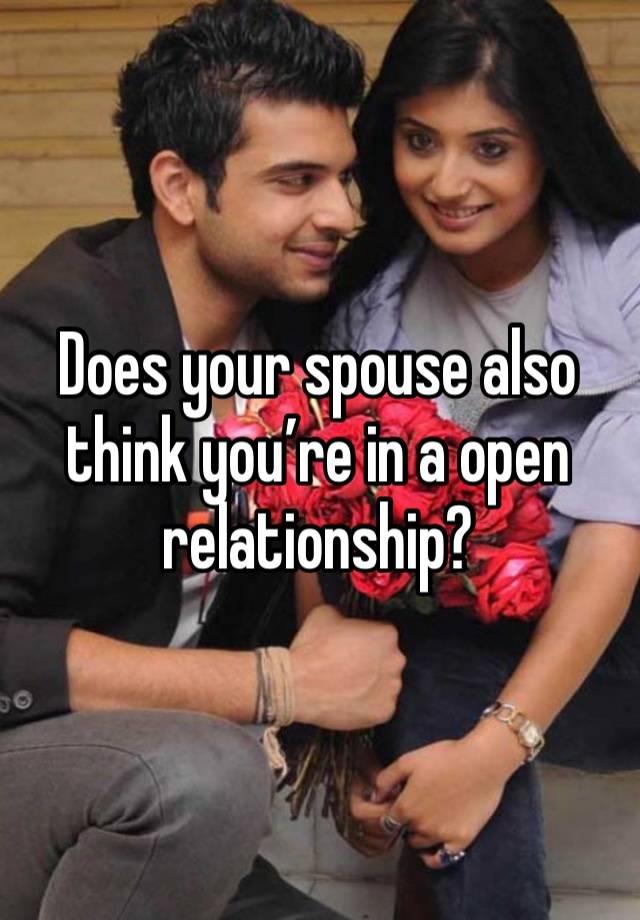 Does your spouse also think you’re in a open relationship?