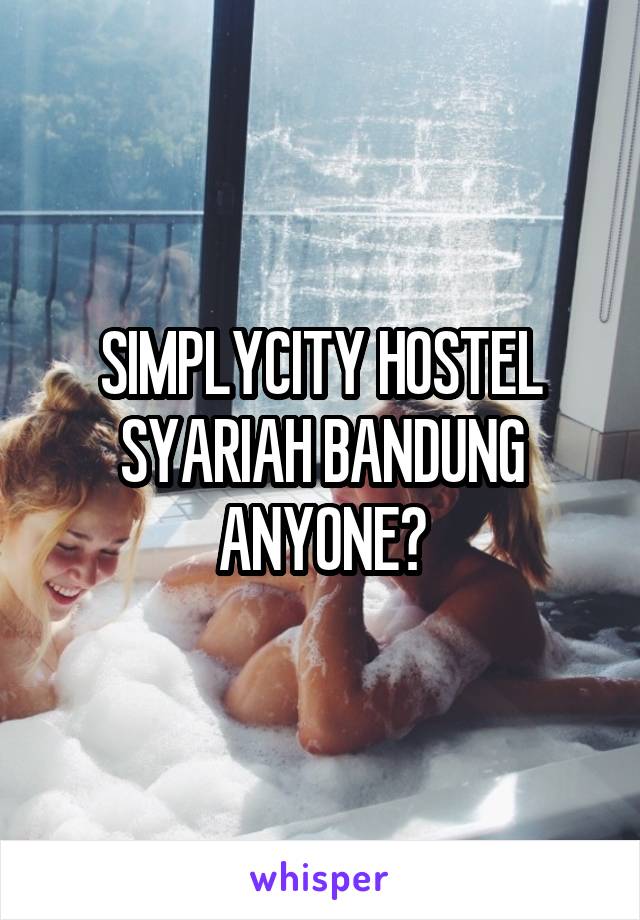 SIMPLYCITY HOSTEL SYARIAH BANDUNG
ANYONE?