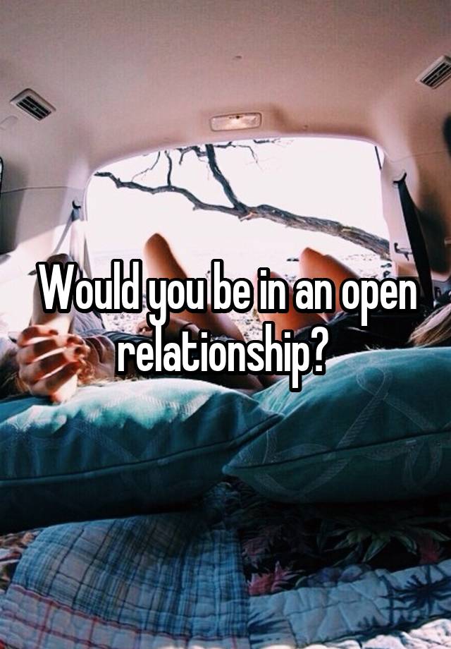 Would you be in an open relationship? 