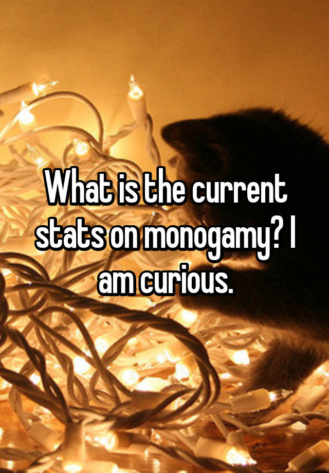 What is the current stats on monogamy? I am curious.