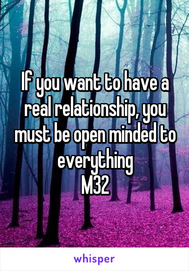 If you want to have a real relationship, you must be open minded to everything
M32