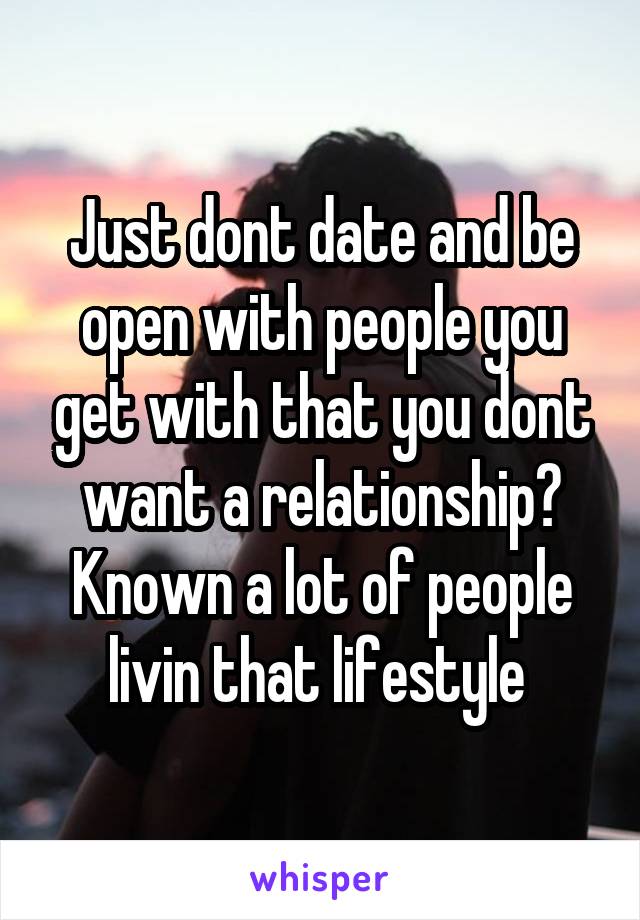 Just dont date and be open with people you get with that you dont want a relationship? Known a lot of people livin that lifestyle 