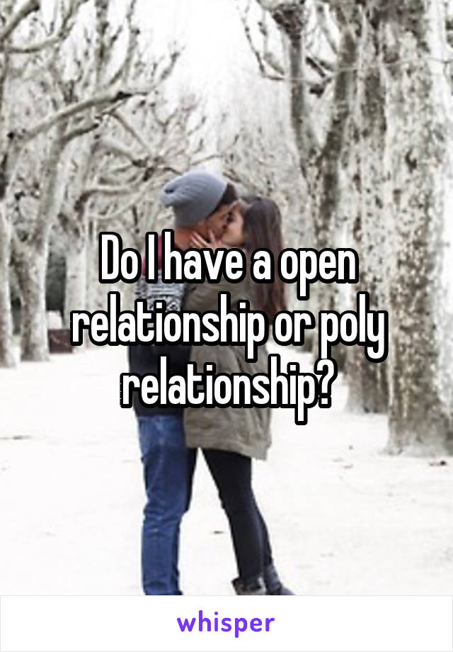 Do I have a open relationship or poly relationship?