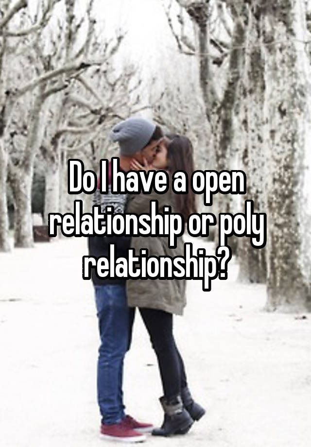 Do I have a open relationship or poly relationship?