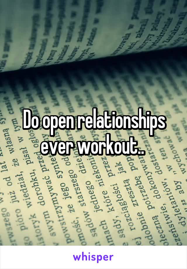 Do open relationships ever workout.. 