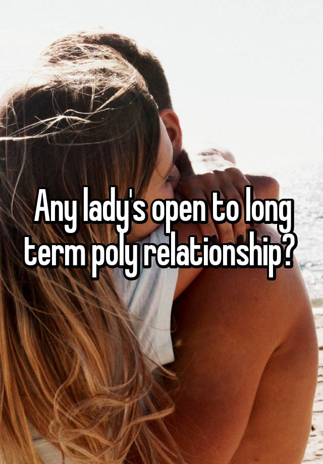 Any lady's open to long term poly relationship? 