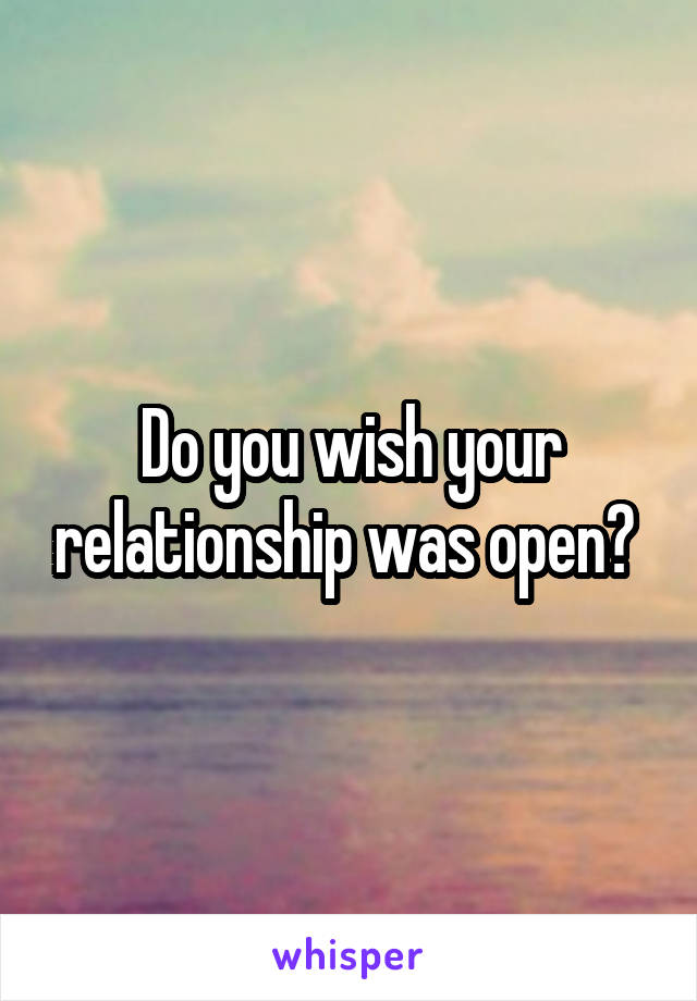 Do you wish your relationship was open? 