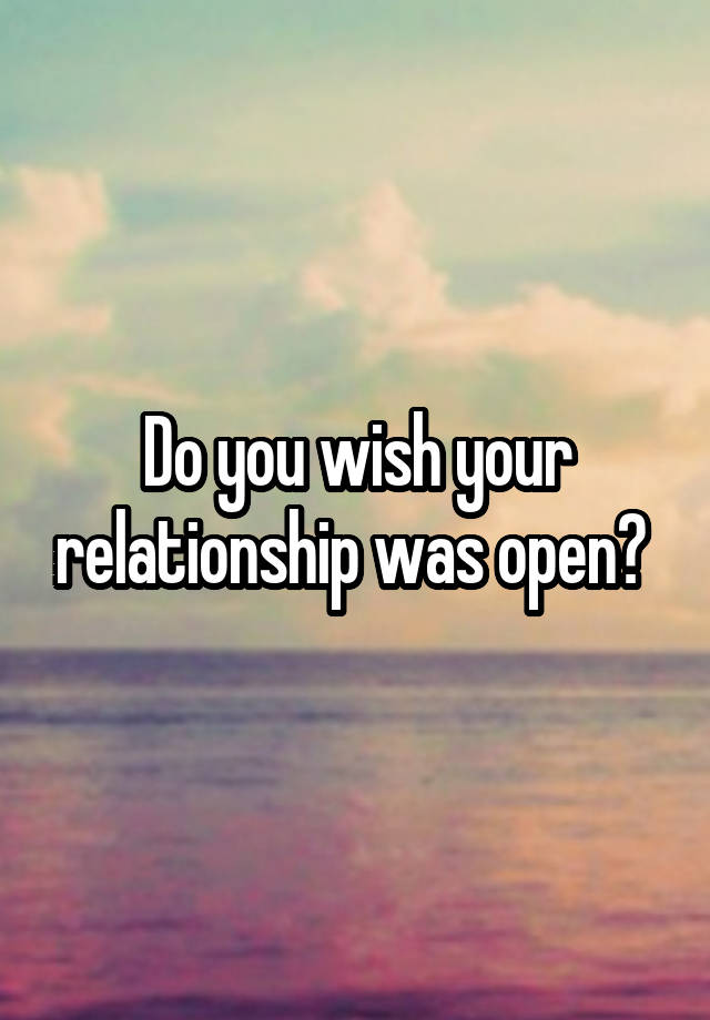 Do you wish your relationship was open? 