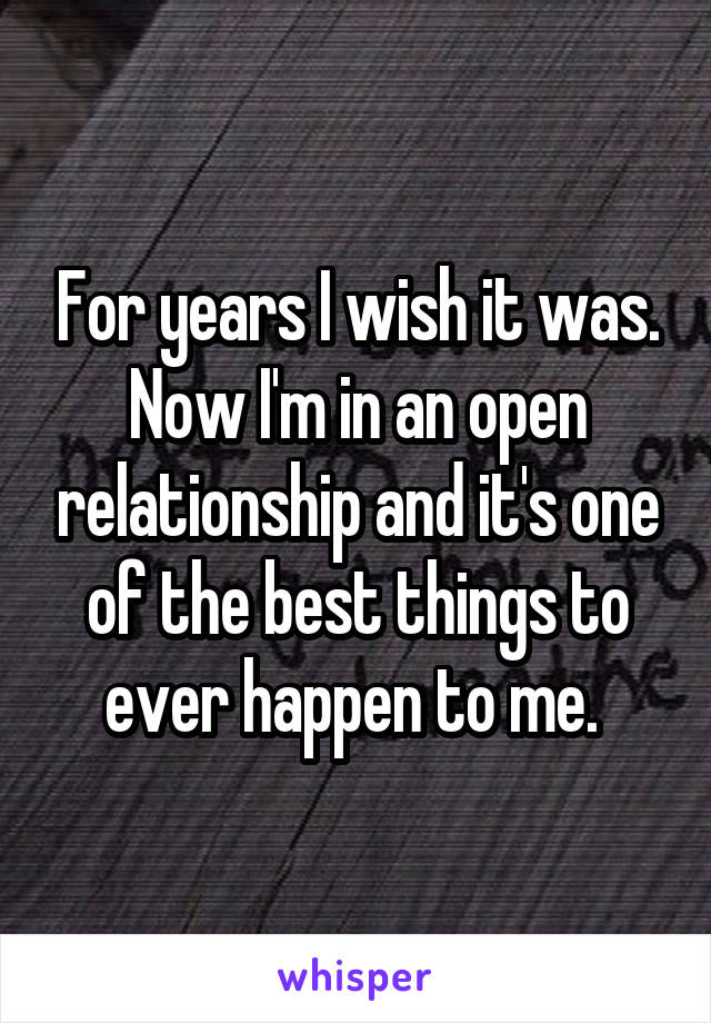 For years I wish it was. Now I'm in an open relationship and it's one of the best things to ever happen to me. 